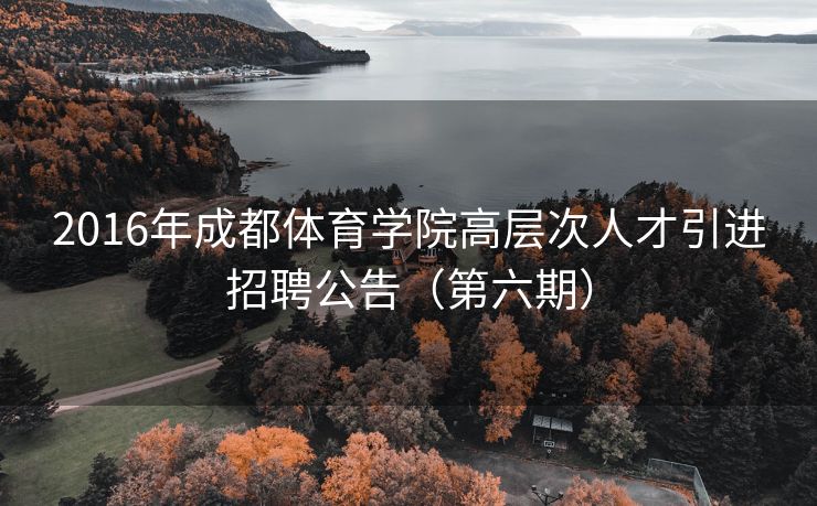 2016年成都体育学院高层次人才引进招聘公告（第六期）