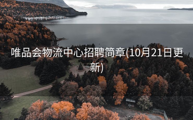 唯品会物流中心招聘简章(10月21日更新)
