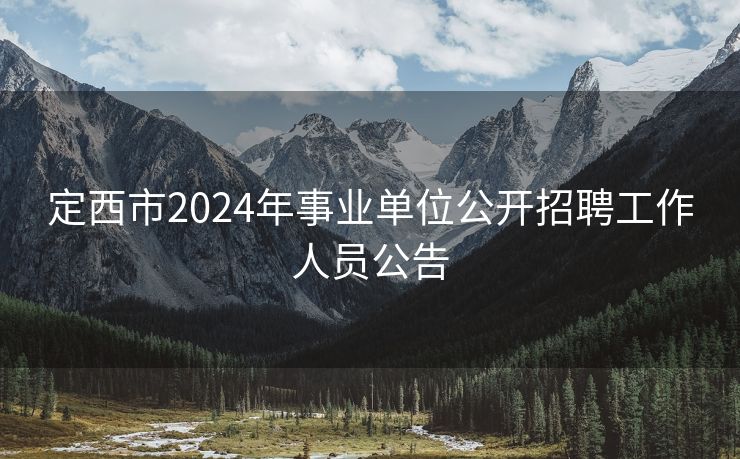 定西市2024年事业单位公开招聘工作人员公告