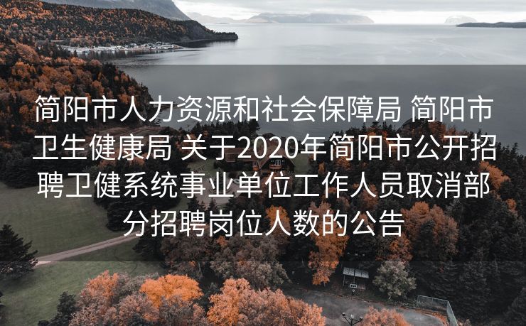简阳市人力资源和社会保障局 简阳市卫生健康局 关于2020年简阳市公开招聘卫健系统事业单位工作人员取消部分招聘岗位人数的公告
