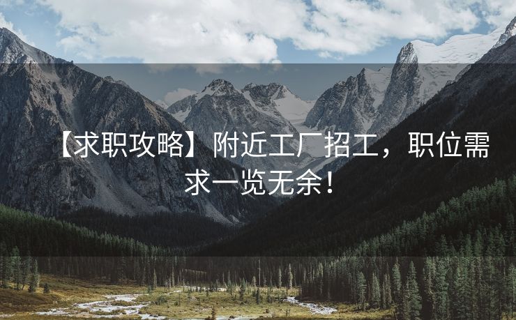 【求职攻略】附近工厂招工，职位需求一览无余！