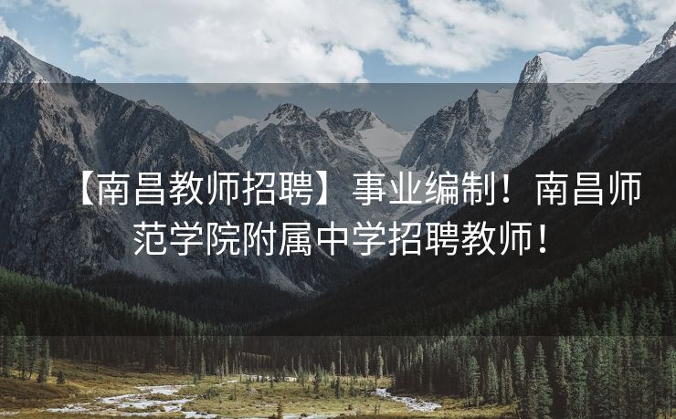 【南昌教师招聘】事业编制！南昌师范学院附属中学招聘教师！