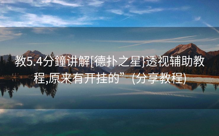 教5.4分鐘讲解[德扑之星}透视辅助教程,原来有开挂的”(分享教程)
