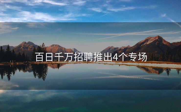 百日千万招聘推出4个专场