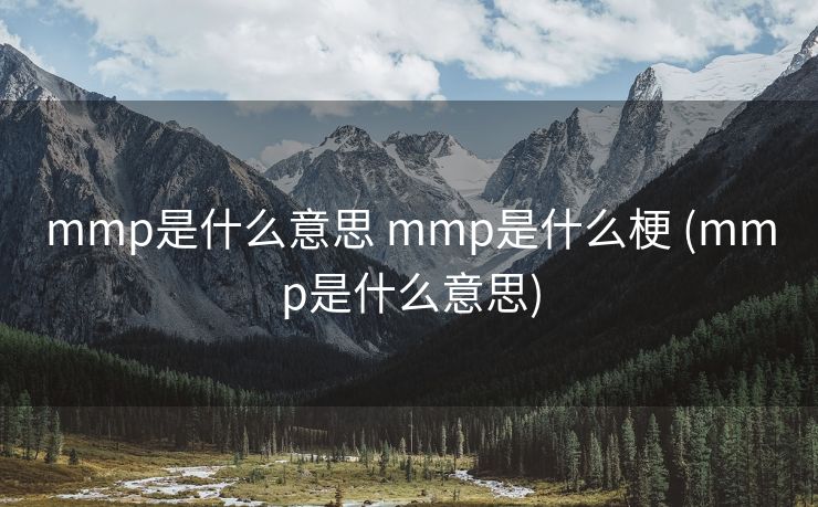 mmp是什么意思 mmp是什么梗 (mmp是什么意思)