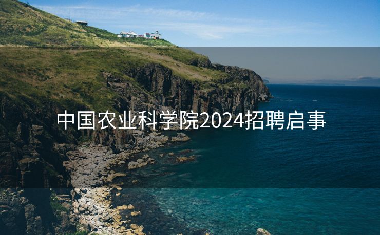 中国农业科学院2024招聘启事