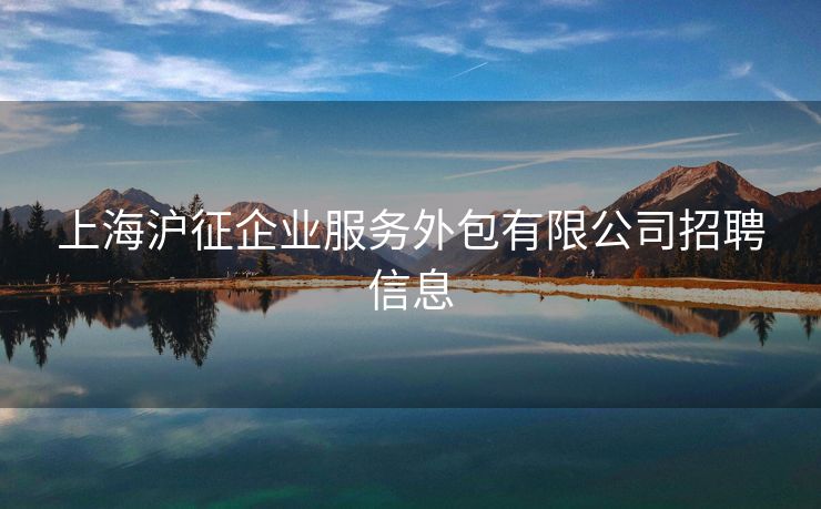 上海沪征企业服务外包有限公司招聘信息