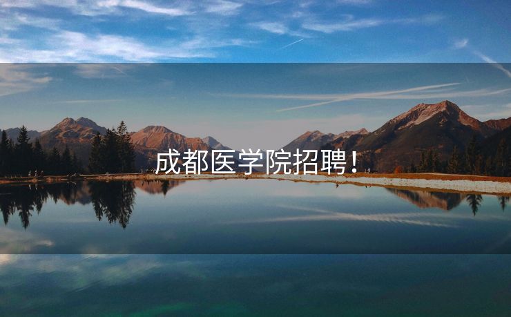 成都医学院招聘！