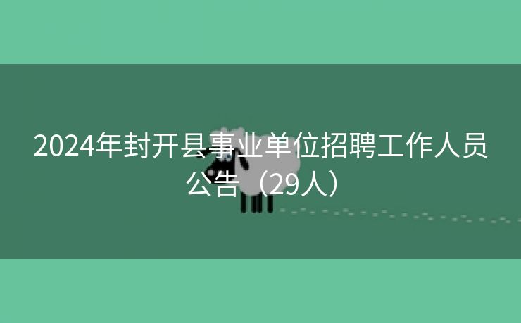 2024年封开县事业单位招聘工作人员公告（29人）