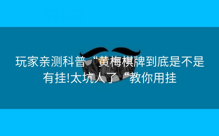 玩家亲测科普“黄梅棋牌到底是不是有挂!太坑人了“教你用挂