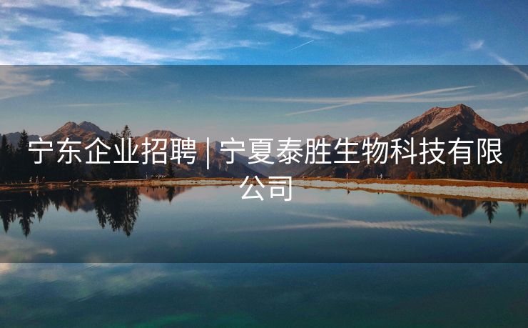 宁东企业招聘 | 宁夏泰胜生物科技有限公司