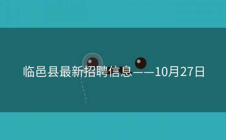 临邑县最新招聘信息——10月27日