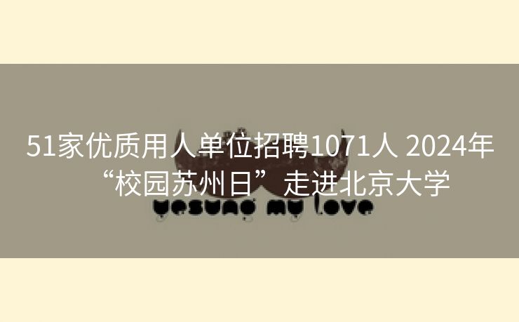 51家优质用人单位招聘1071人 2024年“校园苏州日”走进北京大学
