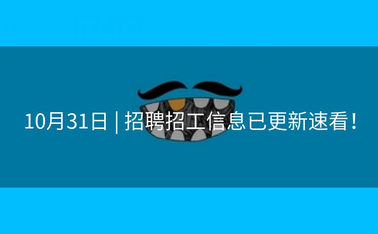 10月31日 | 招聘招工信息已更新速看！