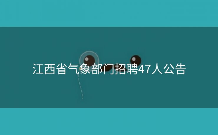 江西省气象部门招聘47人公告
