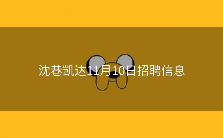 沈巷凯达11月10日招聘信息