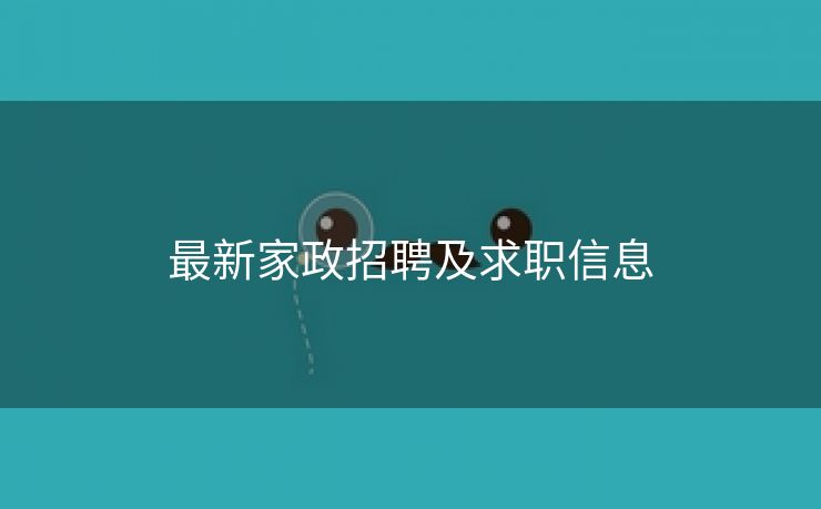 最新家政招聘及求职信息