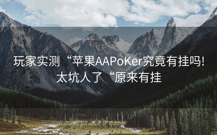 玩家实测“苹果AAPoKer究竟有挂吗!太坑人了“原来有挂