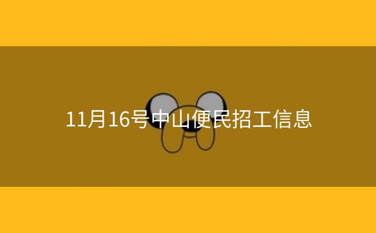 11月16号中山便民招工信息
