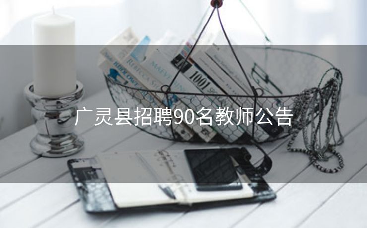 广灵县招聘90名教师公告