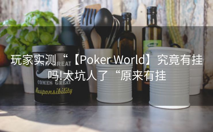 玩家实测“【Poker World】究竟有挂吗!太坑人了“原来有挂