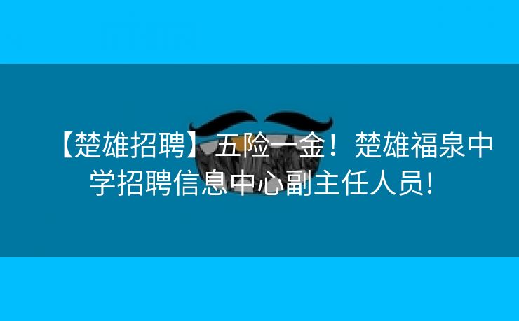 【楚雄招聘】五险一金！楚雄福泉中学招聘信息中心副主任人员!