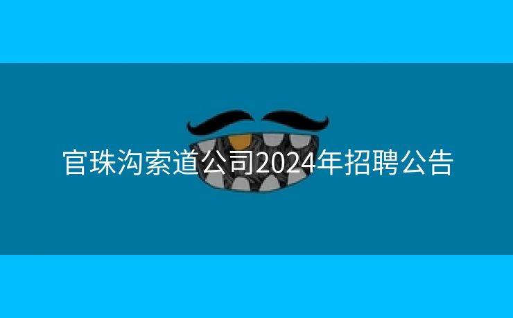 官珠沟索道公司2024年招聘公告