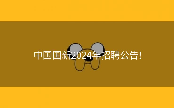 中国国新2024年招聘公告!