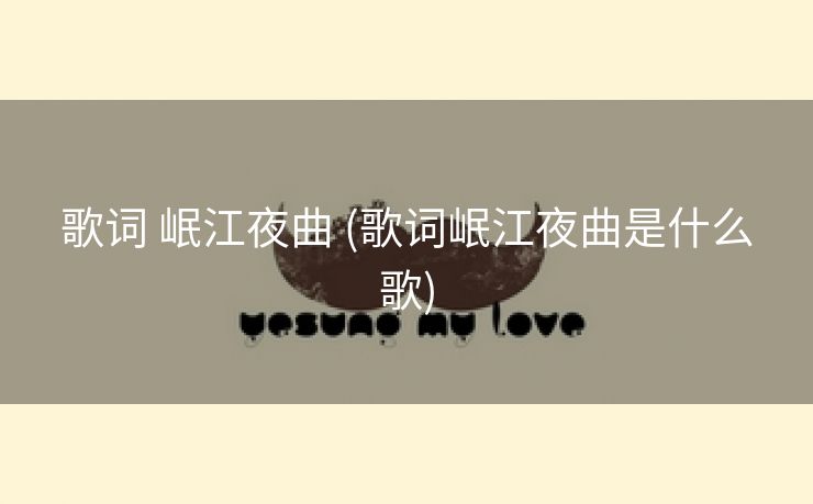 歌词 岷江夜曲 (歌词岷江夜曲是什么歌)