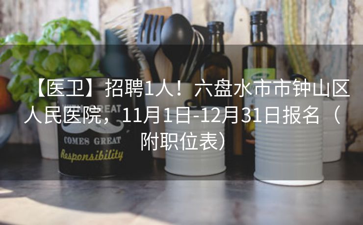 【医卫】招聘1人！六盘水市市钟山区人民医院，11月1日-12月31日报名（附职位表）