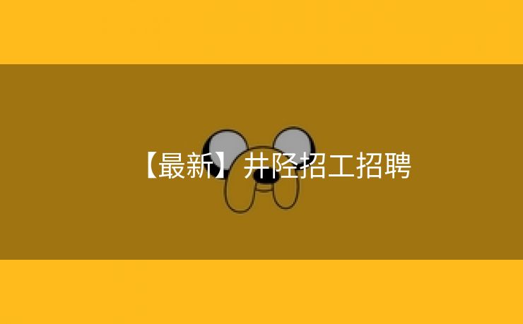 【最新】井陉招工招聘