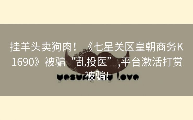 挂羊头卖狗肉！《七星关区皇朝商务K1690》被骗“乱投医”,平台激活打赏被骗!
