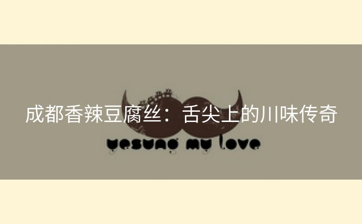 成都香辣豆腐丝：舌尖上的川味传奇