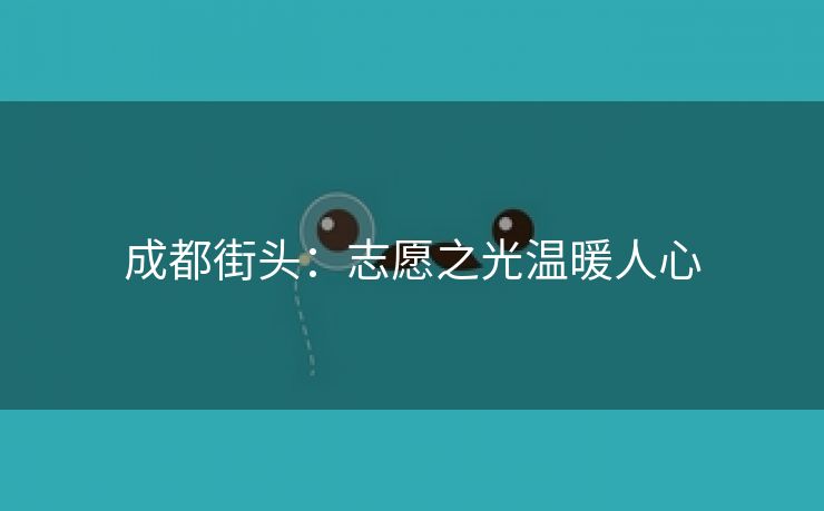 成都街头：志愿之光温暖人心