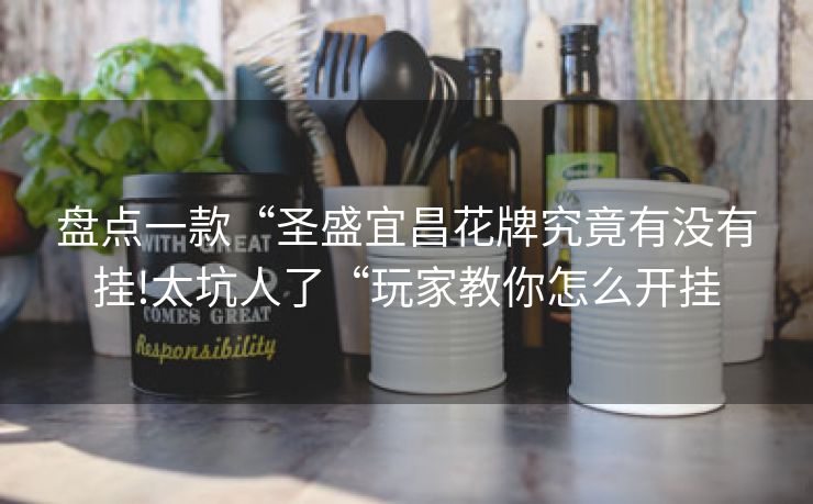 盘点一款“圣盛宜昌花牌究竟有没有挂!太坑人了“玩家教你怎么开挂