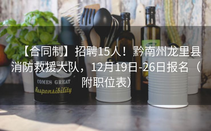 【合同制】招聘15人！黔南州龙里县消防救援大队，12月19日-26日报名（附职位表）