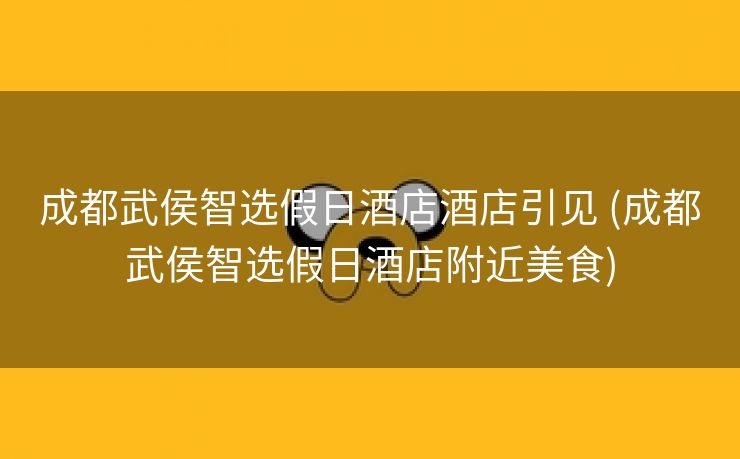 成都武侯智选假日酒店酒店引见 (成都武侯智选假日酒店附近美食)