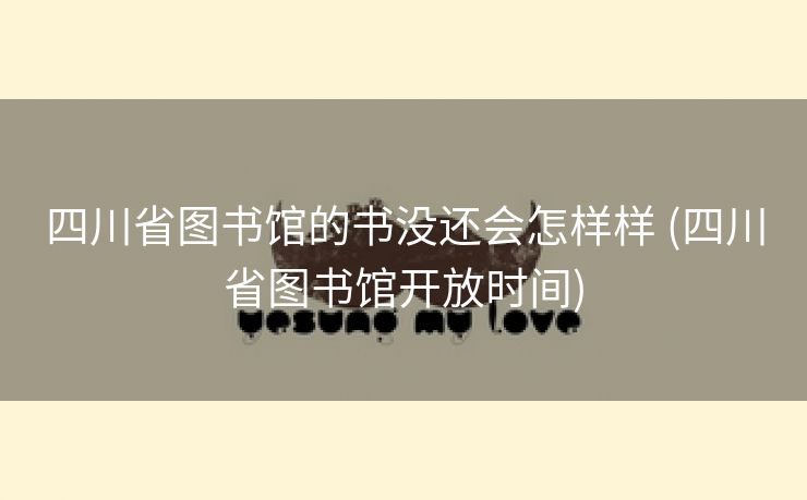 四川省图书馆的书没还会怎样样 (四川省图书馆开放时间)
