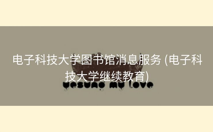 电子科技大学图书馆消息服务 (电子科技大学继续教育)