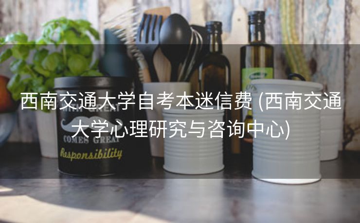 西南交通大学自考本迷信费 (西南交通大学心理研究与咨询中心)
