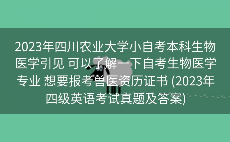 2023年四川农业大学小自考本科生物医学引见 可以了解一下自考生物医学专业 想要报考兽医资历证书 (2023年四级英语考试真题及答案)