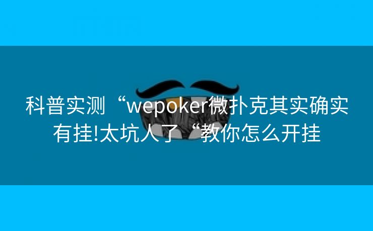 科普实测“wepoker微扑克其实确实有挂!太坑人了“教你怎么开挂