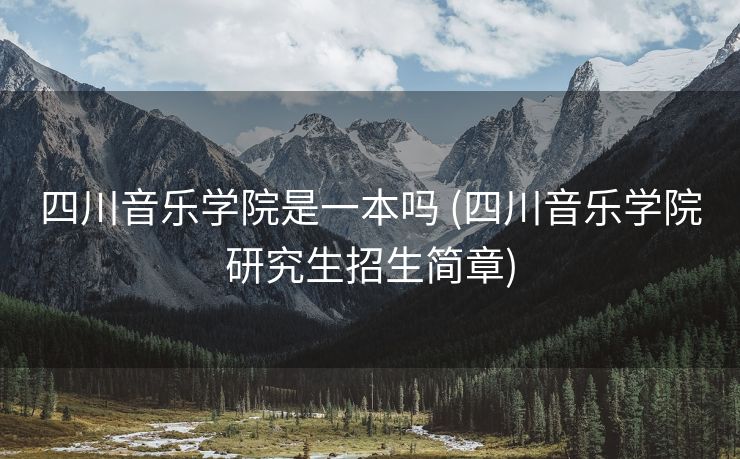 四川音乐学院是一本吗 (四川音乐学院研究生招生简章)