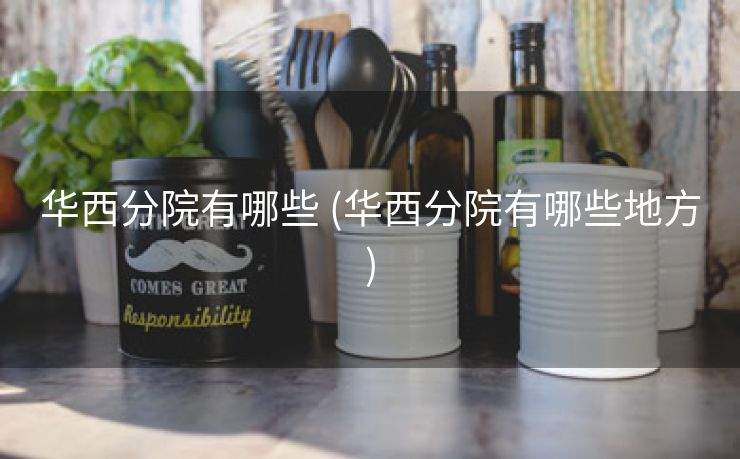 华西分院有哪些 (华西分院有哪些地方)