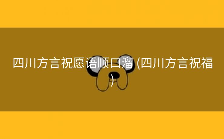 四川方言祝愿语顺口溜 (四川方言祝福)