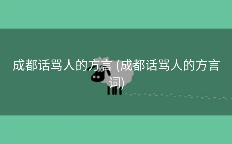 成都话骂人的方言 (成都话骂人的方言词)