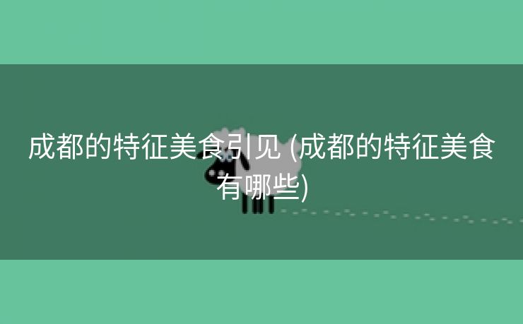 成都的特征美食引见 (成都的特征美食有哪些)