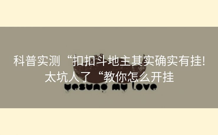 科普实测“扣扣斗地主其实确实有挂!太坑人了“教你怎么开挂