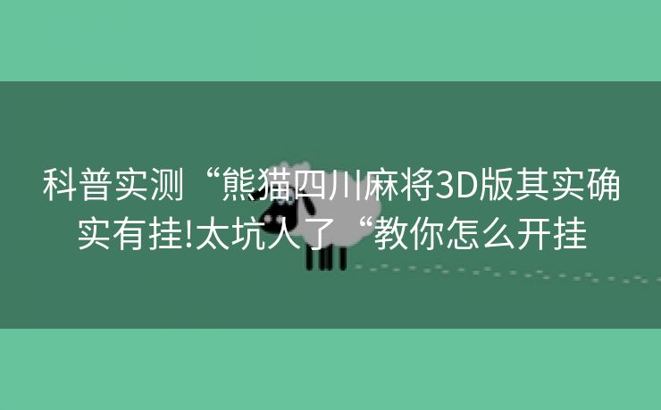 科普实测“熊猫四川麻将3D版其实确实有挂!太坑人了“教你怎么开挂