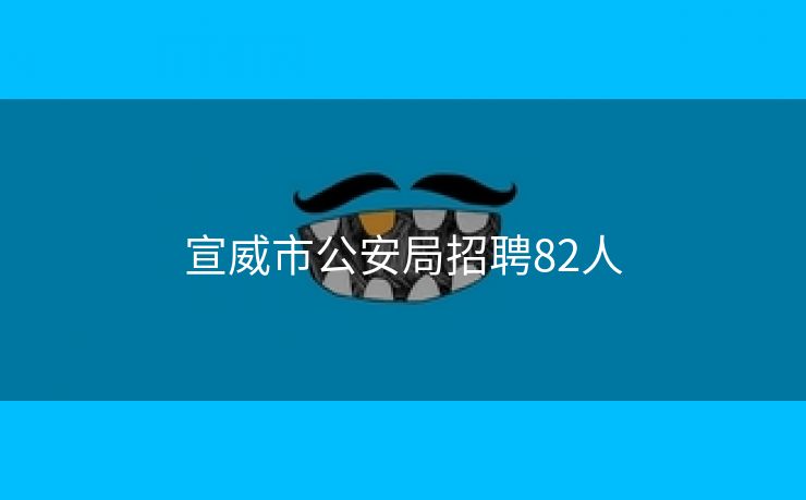 宣威市公安局招聘82人